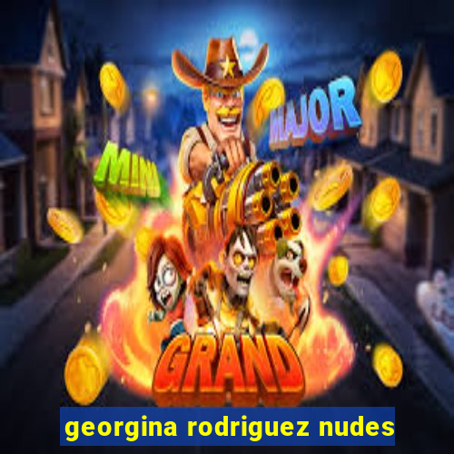 georgina rodriguez nudes